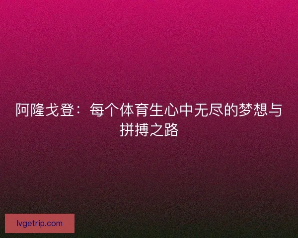 阿隆戈登：每个体育生心中无尽的梦想与拼搏之路