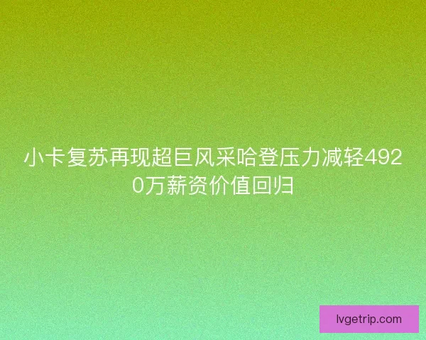 小卡复苏再现超巨风采哈登压力减轻4920万薪资价值回归