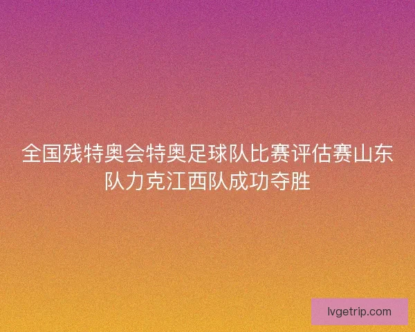 全国残特奥会特奥足球队比赛评估赛山东队力克江西队成功夺胜